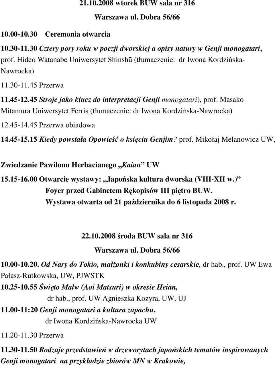 Masako Mitamura Uniwersytet Ferris (tłumaczenie: dr Iwona Kordzińska-Nawrocka) 12.45-14.45 Przerwa obiadowa 14.45-15.15 Kiedy powstała Opowieść o księciu Genjim? prof.