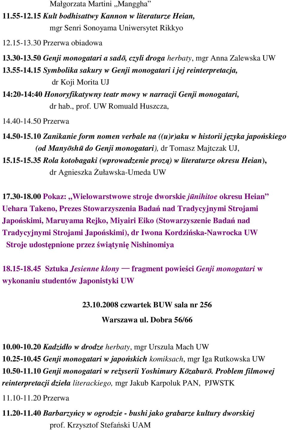 15 Symbolika sakury w Genji monogatari i jej reinterpretacja, dr Koji Morita UJ 14:20-14:40 Honoryfikatywny teatr mowy w narracji Genji monogatari, dr hab., prof. UW Romuald Huszcza, 14.40-14.