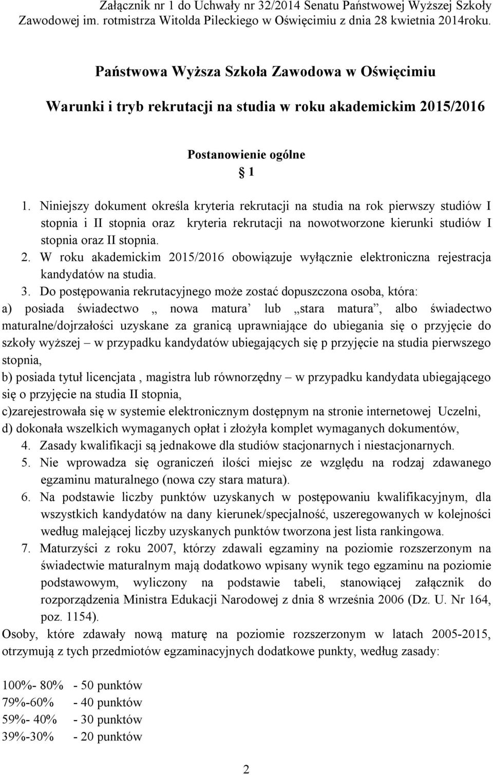 Niniejszy dokument określa kryteria rekrutacji na studia na rok pierwszy studiów I stopnia i II stopnia oraz kryteria rekrutacji na nowotworzone kierunki studiów I stopnia oraz II stopnia. 2.