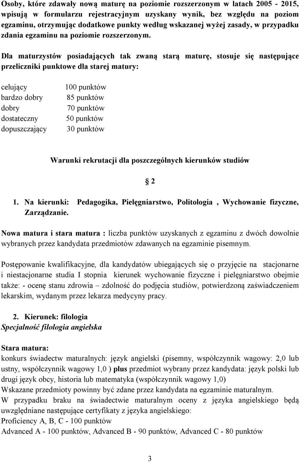 Dla maturzystów posiadających tak zwaną starą maturę, stosuje się następujące przeliczniki punktowe dla starej matury: celujący bardzo dobry dobry dostateczny dopuszczający 100 punktów 85 punktów 70