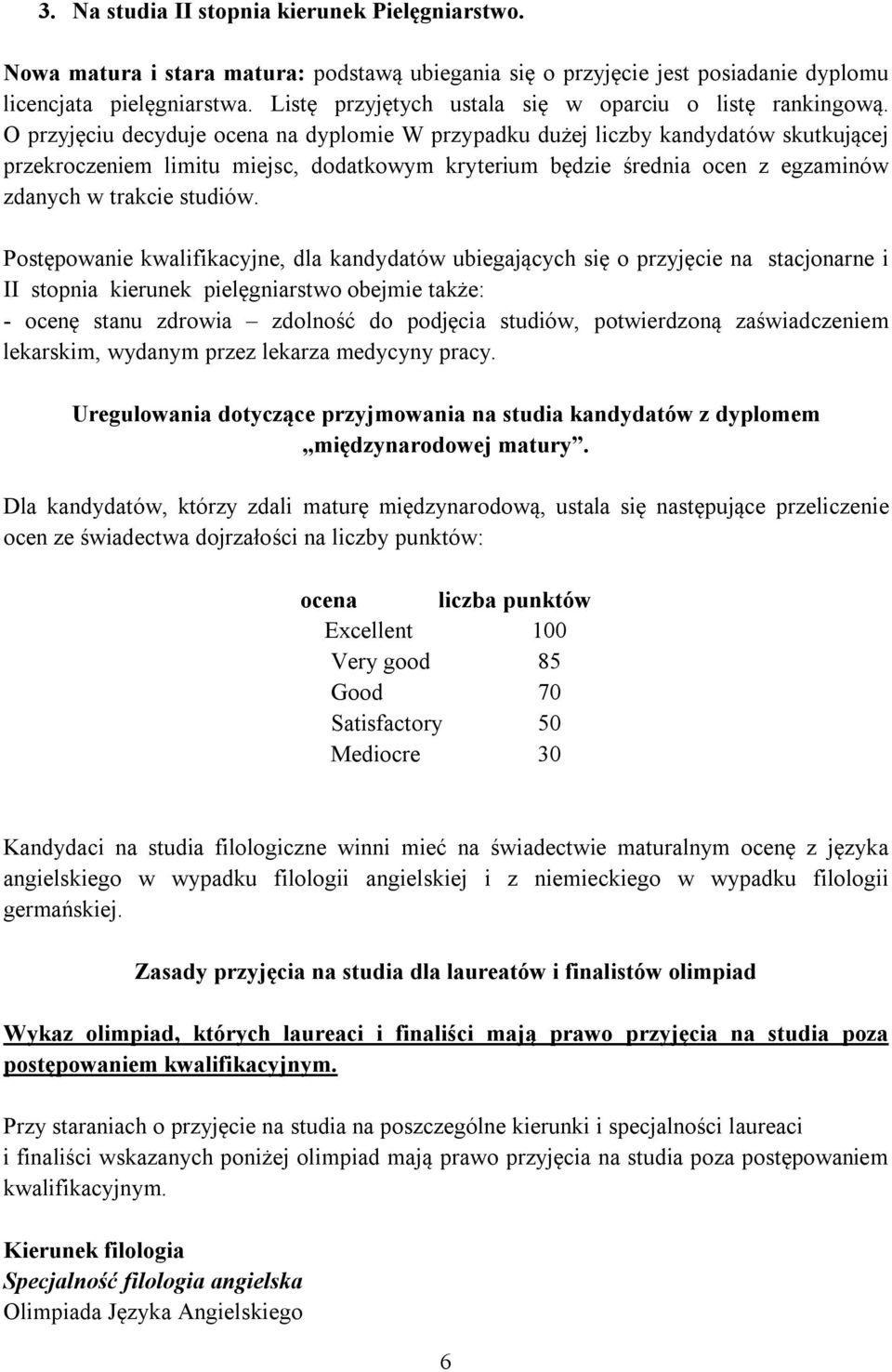 O przyjęciu decyduje ocena na dyplomie W przypadku dużej liczby kandydatów skutkującej przekroczeniem limitu miejsc, dodatkowym kryterium będzie średnia ocen z egzaminów zdanych w trakcie studiów.