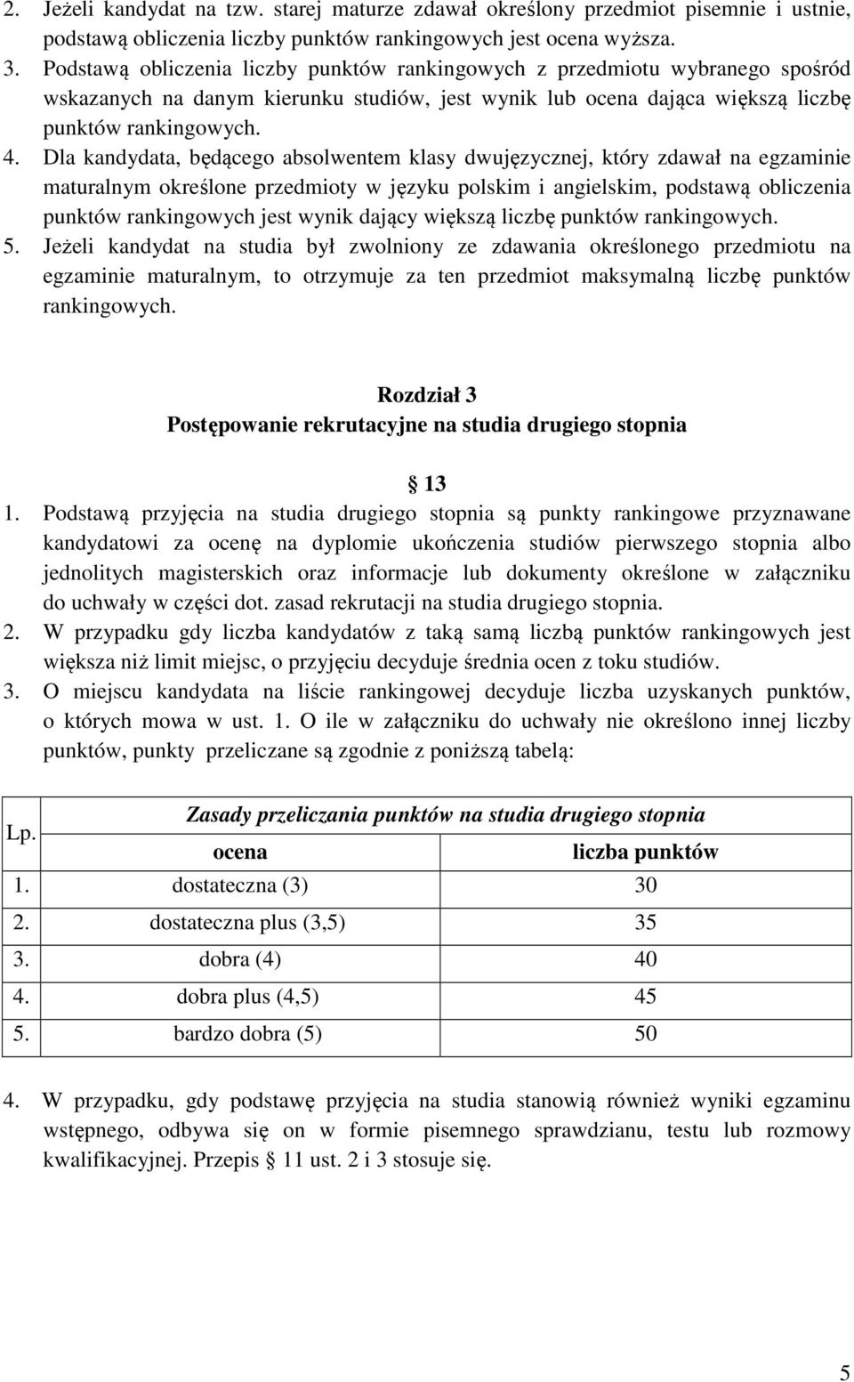 Dla kandydata, będącego absolwentem klasy dwujęzycznej, który zdawał na egzaminie maturalnym określone przedmioty w języku polskim i angielskim, podstawą obliczenia punktów rankingowych jest wynik