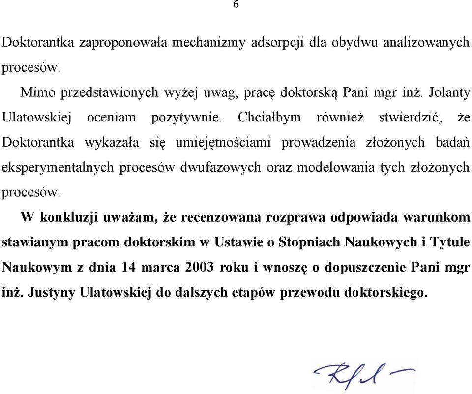 Chciałbym również stwierdzić, że Doktorantka wykazała się umiejętnościami prowadzenia złożonych badań eksperymentalnych procesów dwufazowych oraz modelowania