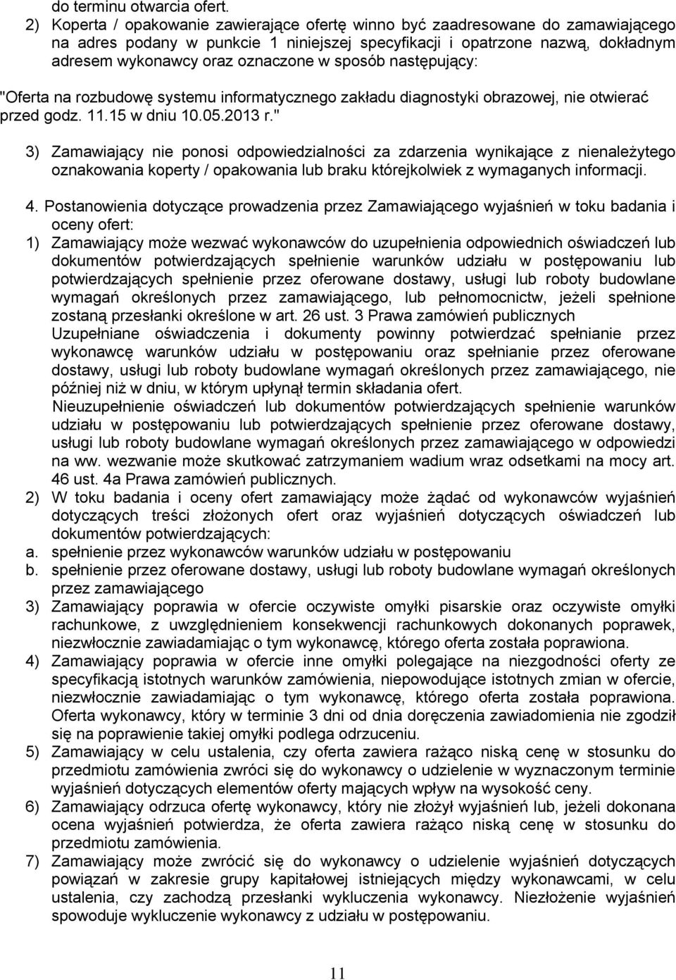 sposób następujący: "Oferta na rozbudowę systemu informatycznego zakładu diagnostyki obrazowej, nie otwierać przed godz. 11.15 w dniu 10.05.2013 r.