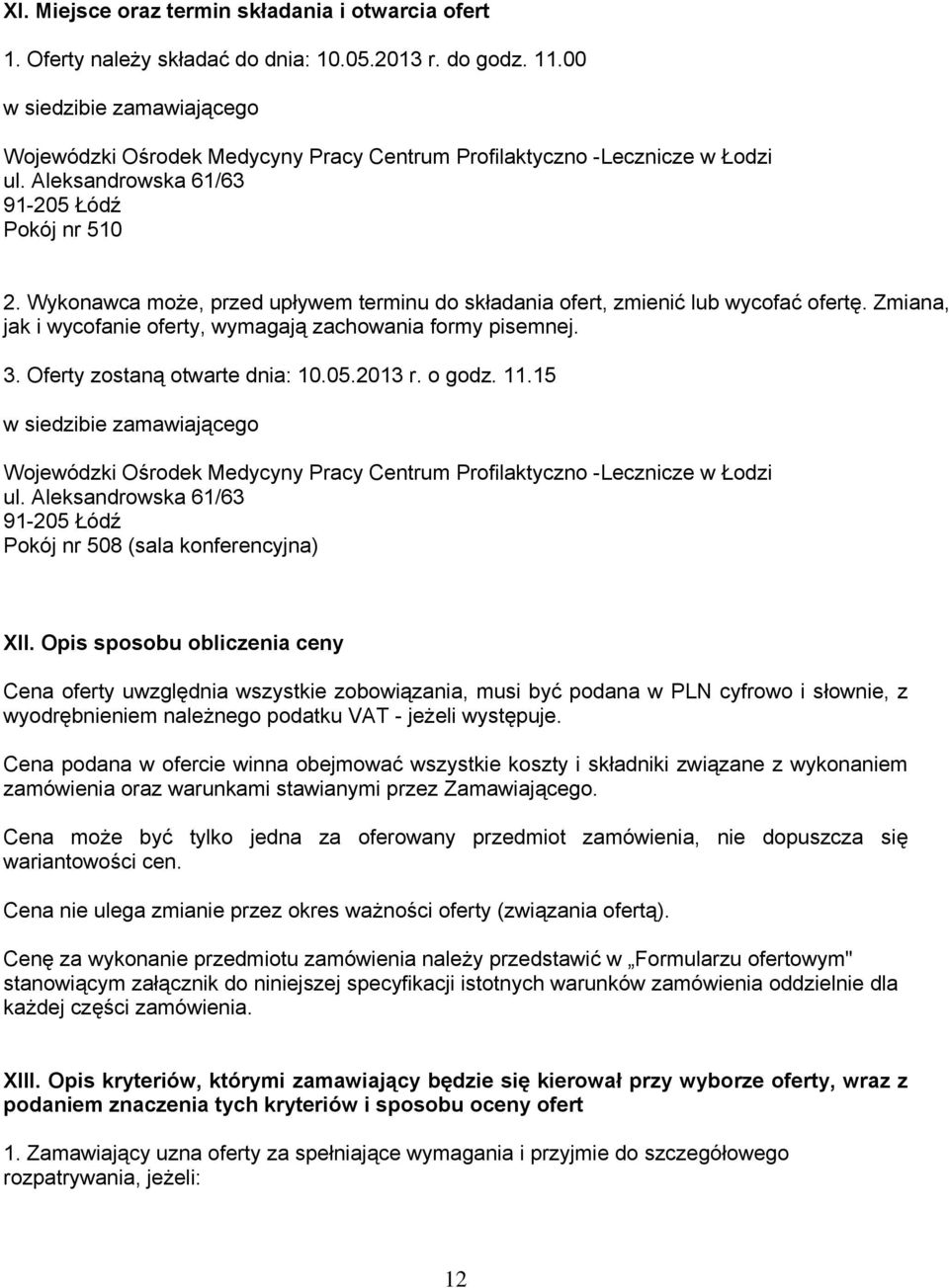 Wykonawca może, przed upływem terminu do składania ofert, zmienić lub wycofać ofertę. Zmiana, jak i wycofanie oferty, wymagają zachowania formy pisemnej. 3. Oferty zostaną otwarte dnia: 10.05.2013 r.