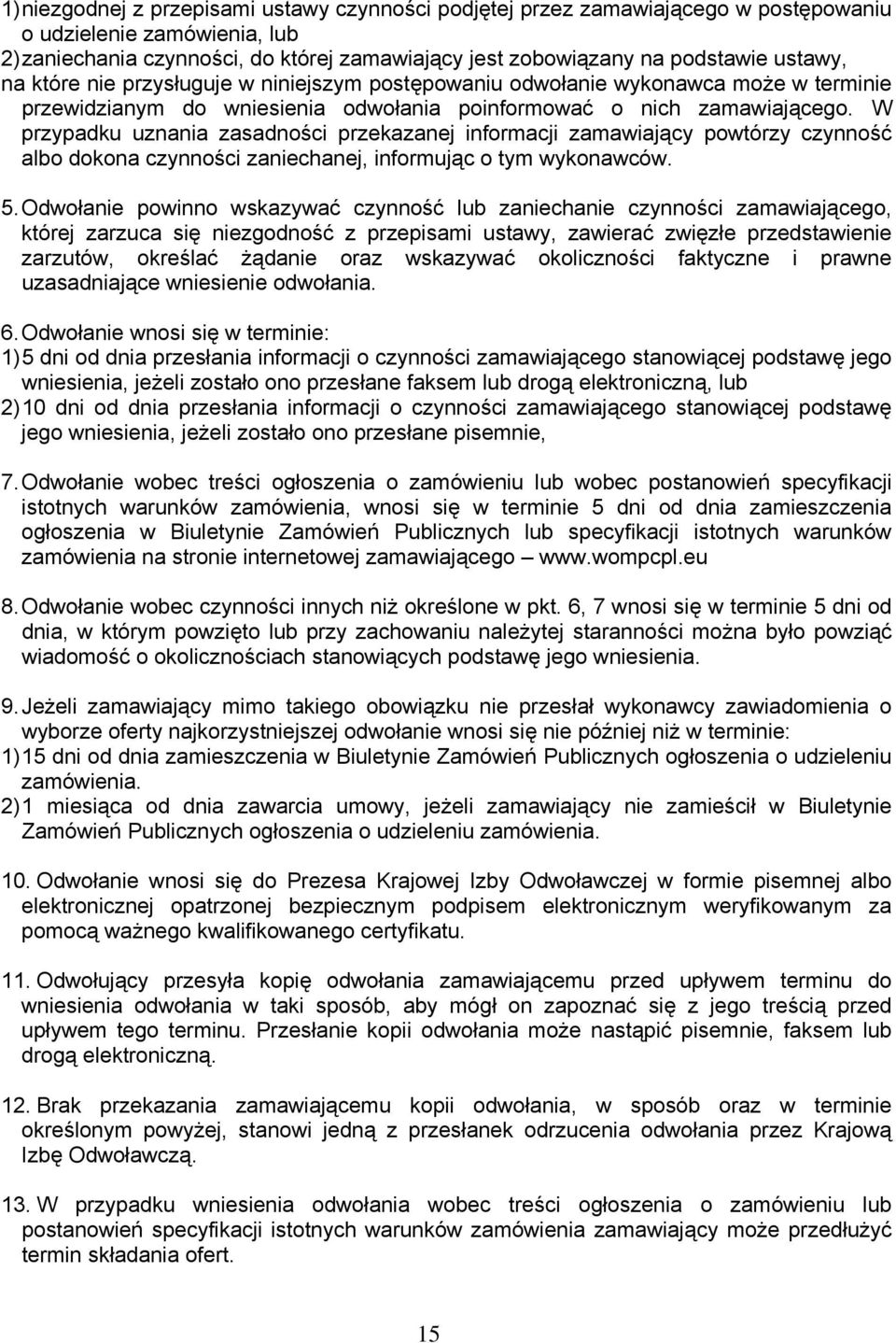 W przypadku uznania zasadności przekazanej informacji zamawiający powtórzy czynność albo dokona czynności zaniechanej, informując o tym wykonawców. 5.