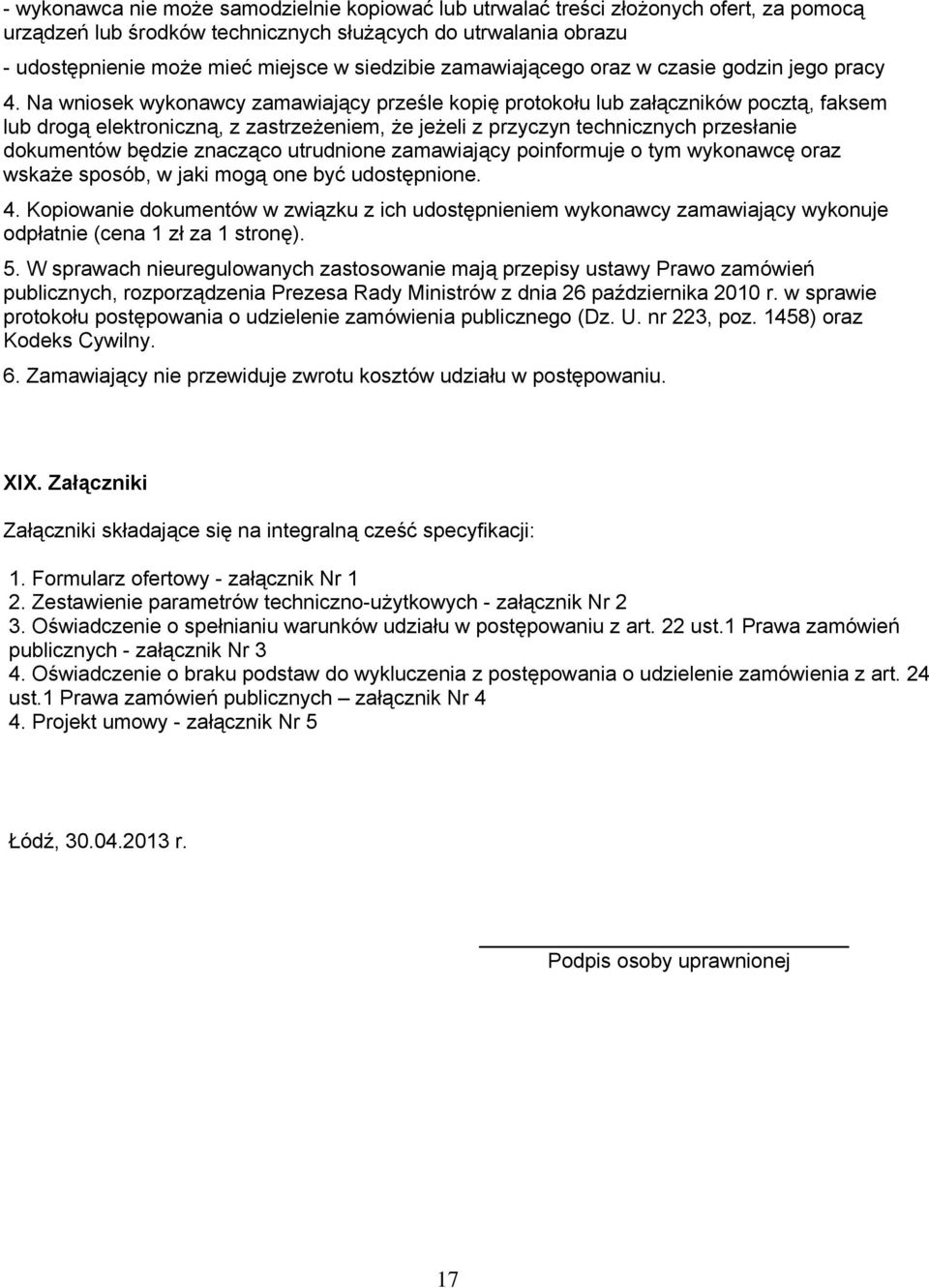 Na wniosek wykonawcy zamawiający prześle kopię protokołu lub załączników pocztą, faksem lub drogą elektroniczną, z zastrzeżeniem, że jeżeli z przyczyn technicznych przesłanie dokumentów będzie