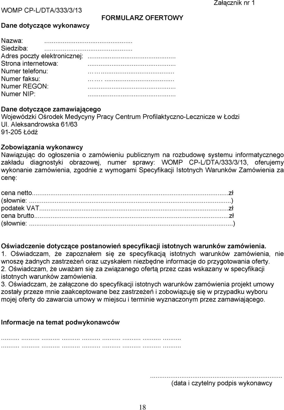 Aleksandrowska 61/63 91-205 Łódź Zobowiązania wykonawcy Nawiązując do ogłoszenia o zamówieniu publicznym na rozbudowę systemu informatycznego zakładu diagnostyki obrazowej, numer sprawy: WOMP