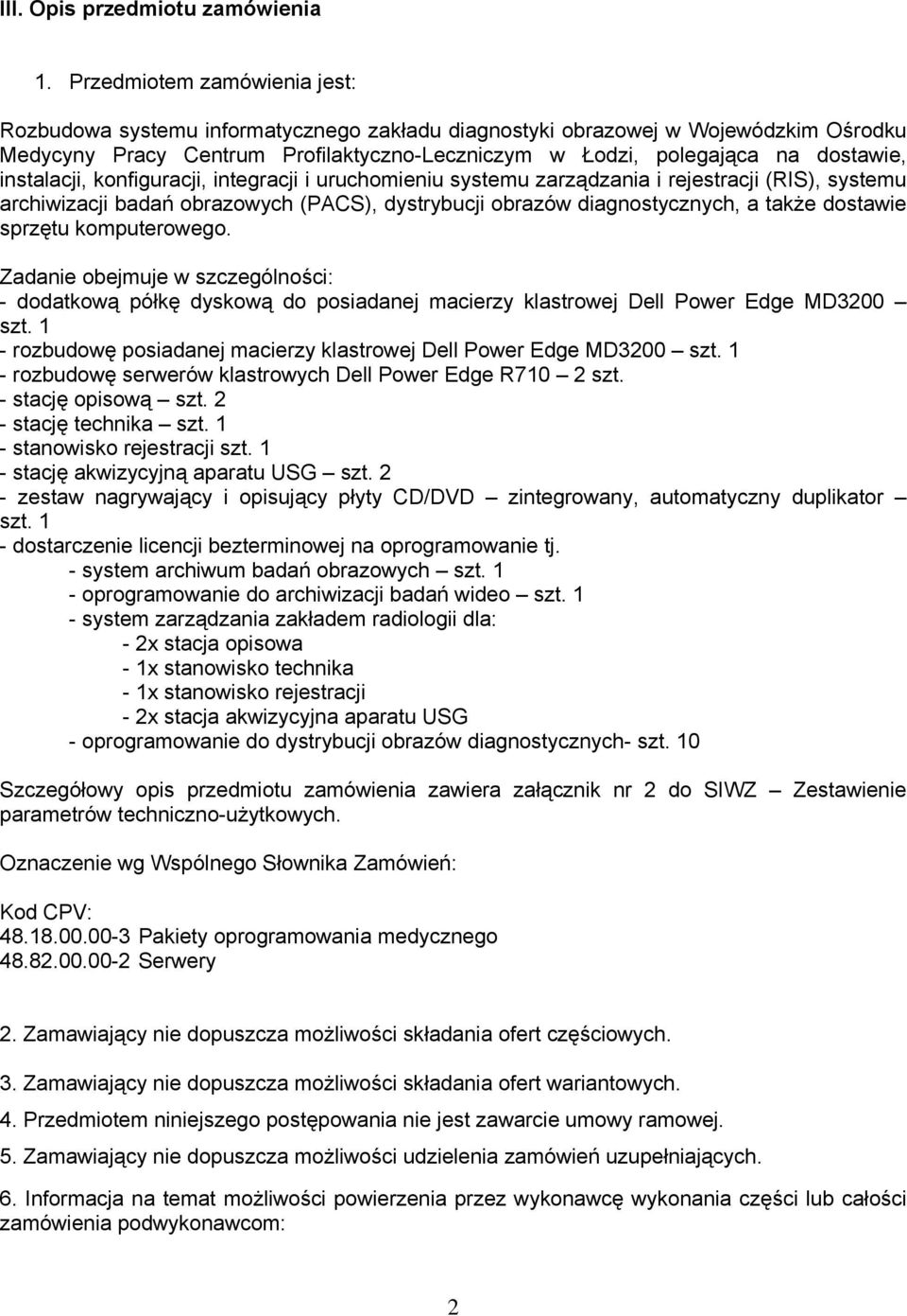 instalacji, konfiguracji, integracji i uruchomieniu systemu zarządzania i rejestracji (RIS), systemu archiwizacji badań obrazowych (PACS), dystrybucji obrazów diagnostycznych, a także dostawie