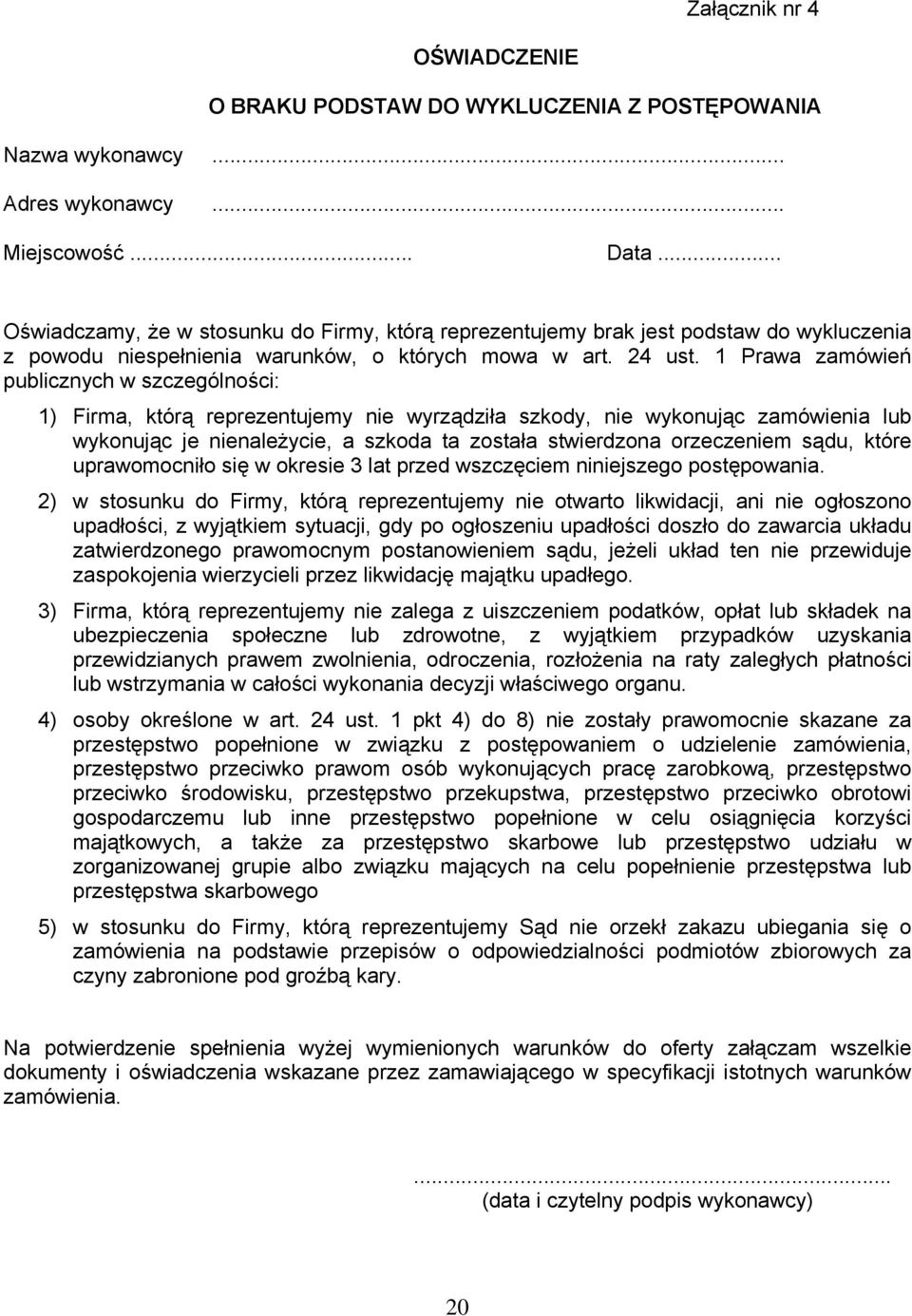 1 Prawa zamówień publicznych w szczególności: 1) Firma, którą reprezentujemy nie wyrządziła szkody, nie wykonując zamówienia lub wykonując je nienależycie, a szkoda ta została stwierdzona orzeczeniem