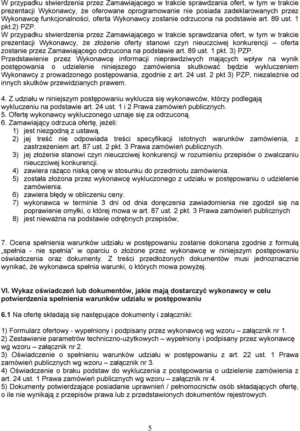 W przypadku stwierdzenia przez Zamawiającego w trakcie sprawdzania ofert, w tym w trakcie prezentacji Wykonawcy, że złożenie oferty stanowi czyn nieuczciwej konkurencji oferta zostanie przez