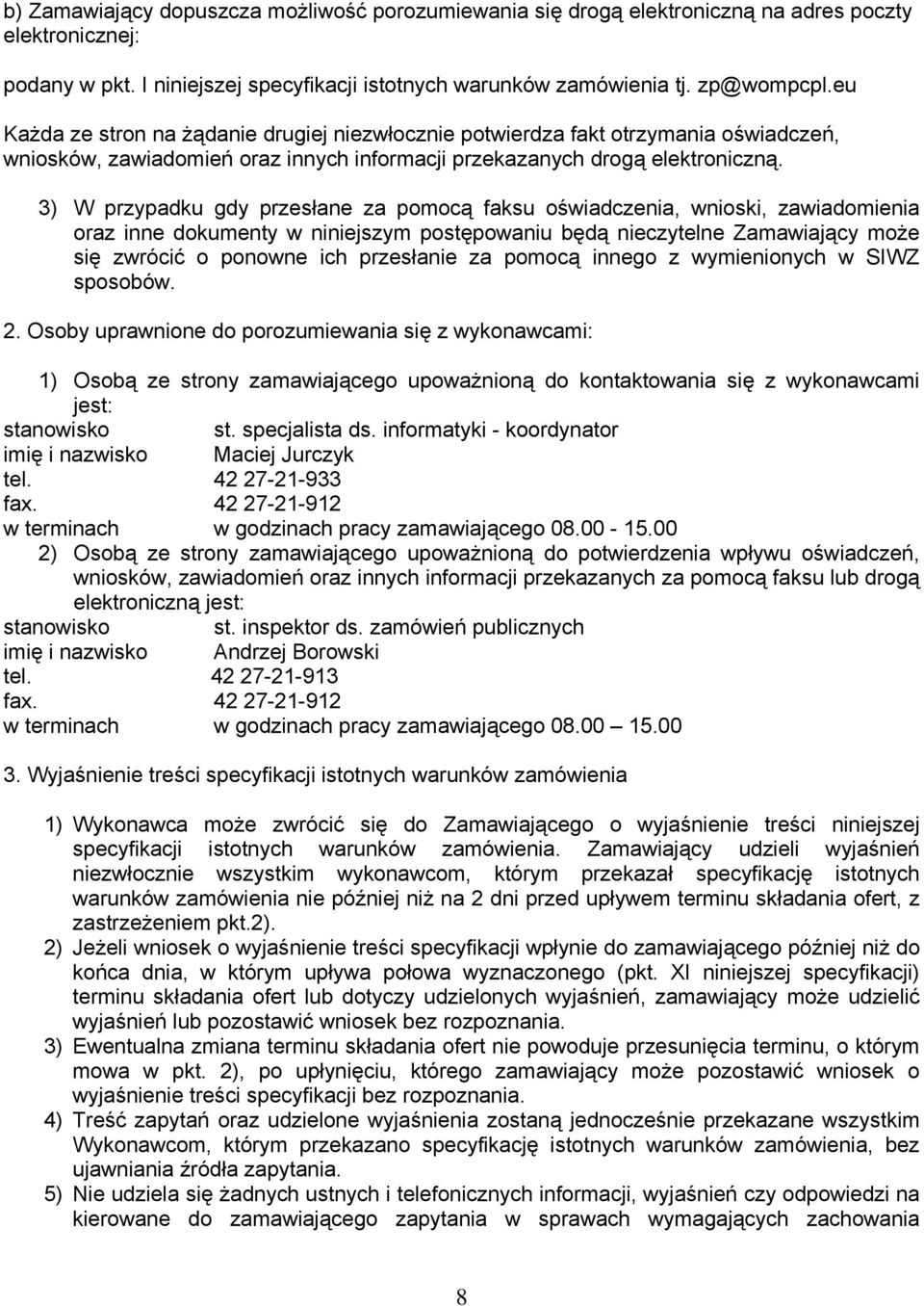 3) W przypadku gdy przesłane za pomocą faksu oświadczenia, wnioski, zawiadomienia oraz inne dokumenty w niniejszym postępowaniu będą nieczytelne Zamawiający może się zwrócić o ponowne ich przesłanie