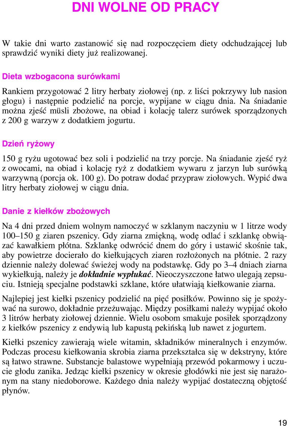 Na śniadanie można zjeść müsli zbożowe, na obiad i kolację talerz surówek sporządzonych z 200 g warzyw z dodatkiem jogurtu. Dzień ryżowy 150 g ryżu ugotować bez soli i podzielić na trzy porcje.