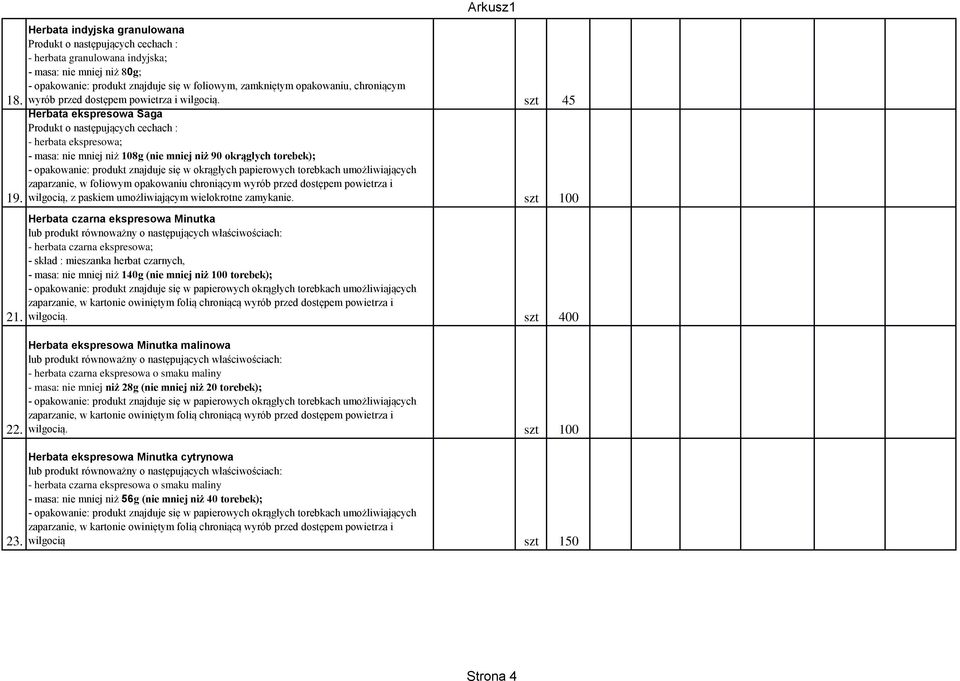 szt 45 Herbata ekspresowa Saga Produkt o następujących cechach : - herbata ekspresowa; - masa: nie mniej niż 108g (nie mniej niż 90 okrągłych torebek); - opakowanie: produkt znajduje się w okrągłych