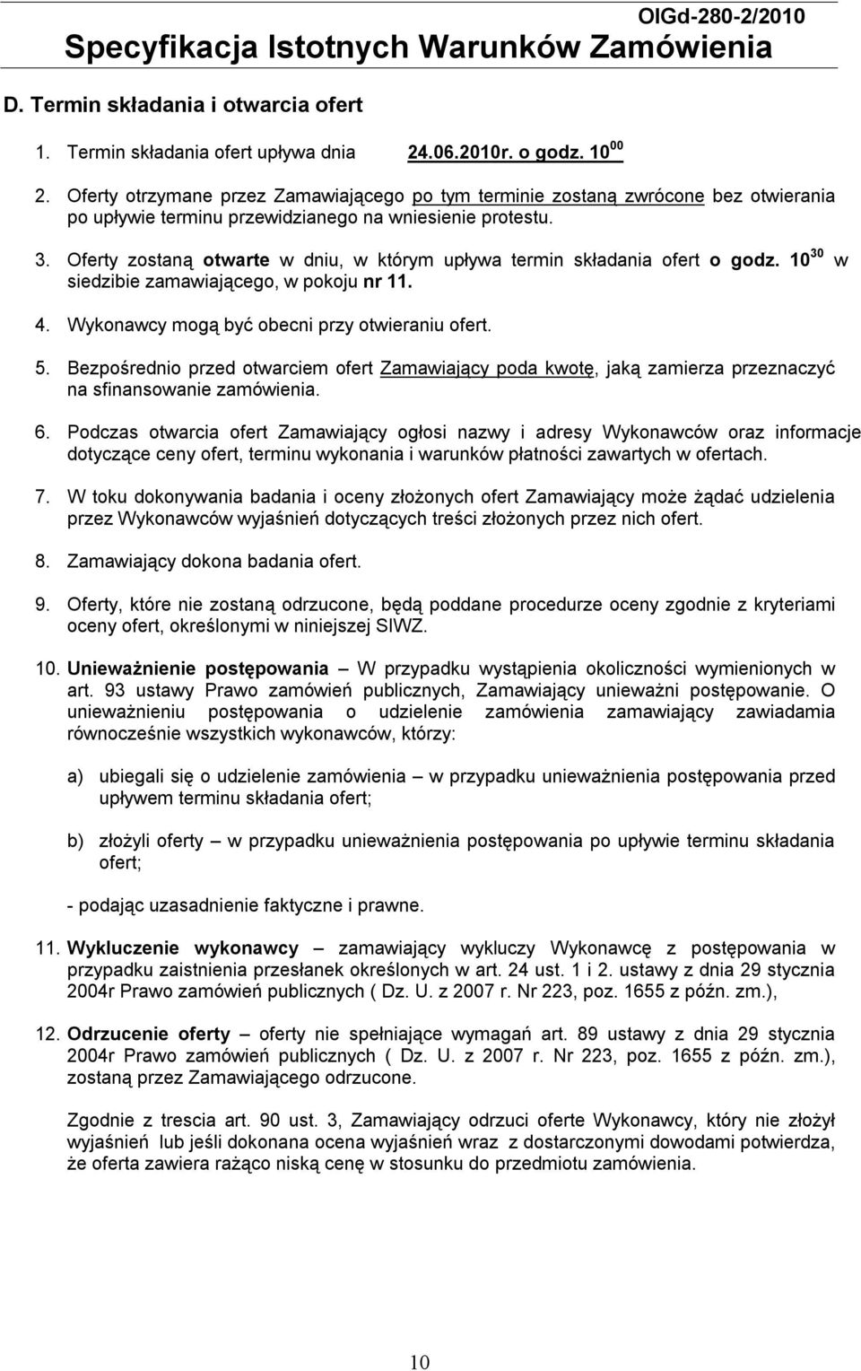 Oferty zostaną otwarte w dniu, w którym upływa termin składania ofert o godz. 10 30 w siedzibie zamawiającego, w pokoju nr 11. 4. Wykonawcy mogą być obecni przy otwieraniu ofert. 5.