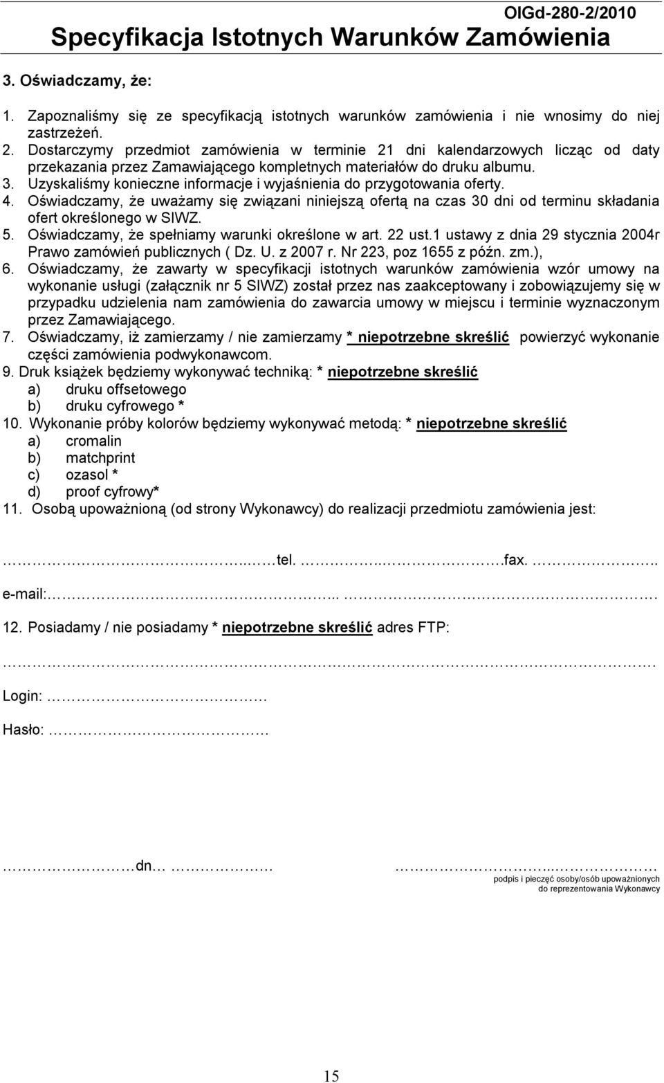 Uzyskaliśmy konieczne informacje i wyjaśnienia do przygotowania oferty. 4. Oświadczamy, że uważamy się związani niniejszą ofertą na czas 30 dni od terminu składania ofert określonego w SIWZ. 5.