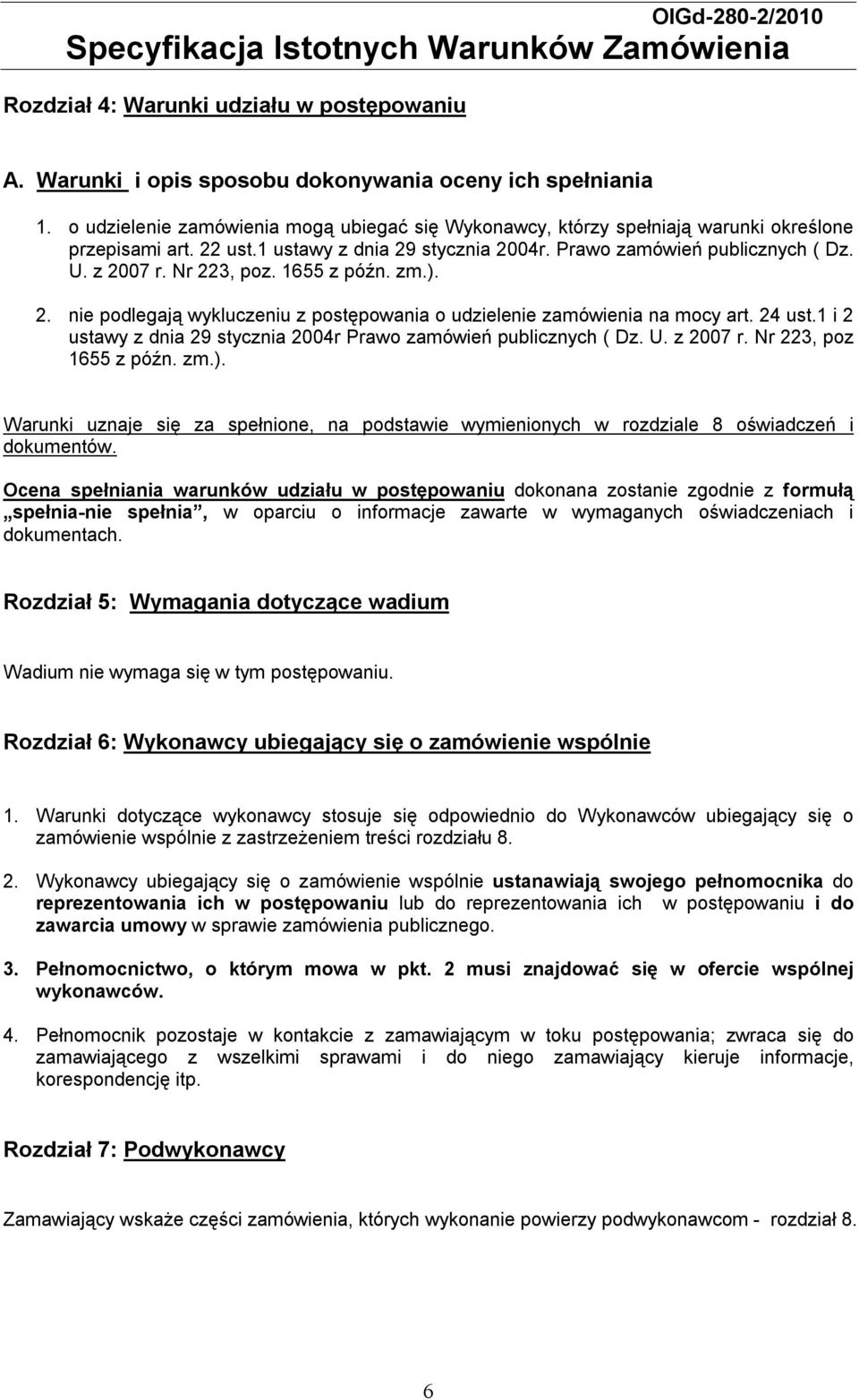 Nr 223, poz. 1655 z późn. zm.). 2. nie podlegają wykluczeniu z postępowania o udzielenie zamówienia na mocy art. 24 ust.1 i 2 ustawy z dnia 29 stycznia 2004r Prawo zamówień publicznych ( Dz. U.