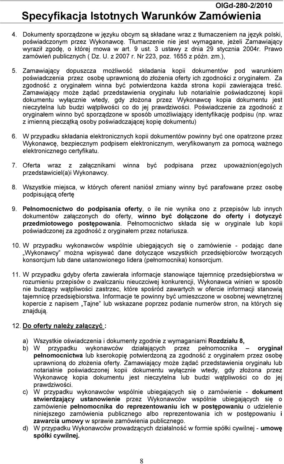 zm.), 5. Zamawiający dopuszcza możliwość składania kopii dokumentów pod warunkiem poświadczenia przez osobę uprawnioną do złożenia oferty ich zgodności z oryginałem.