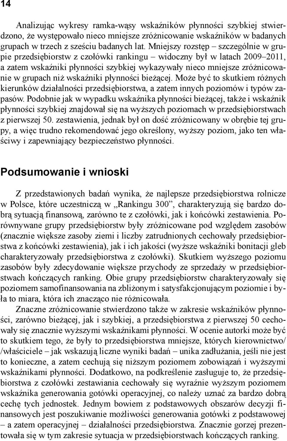 wskaźniki płynności bieżącej. Może być to skutkiem różnych kierunków działalności przedsiębiorstwa, a zatem innych poziomów i typów zapasów.