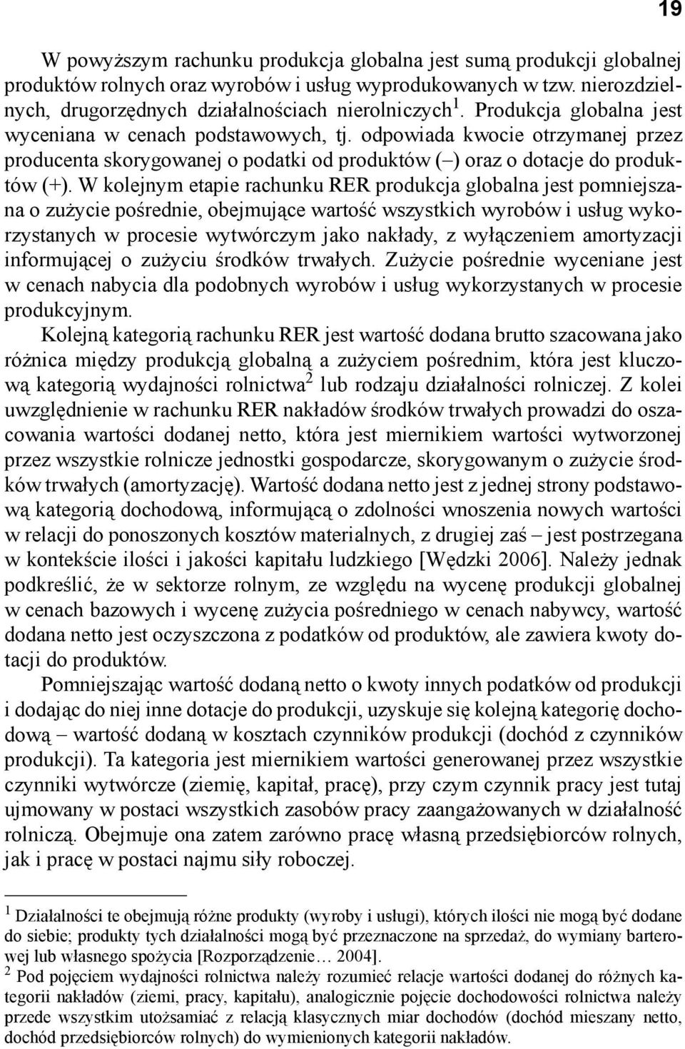 W kolejnym etapie rachunku RER produkcja globalna jest pomniejszana o zużycie pośrednie, obejmujące wartość wszystkich wyrobów i usług wykorzystanych w procesie wytwórczym jako nakłady, z wyłączeniem