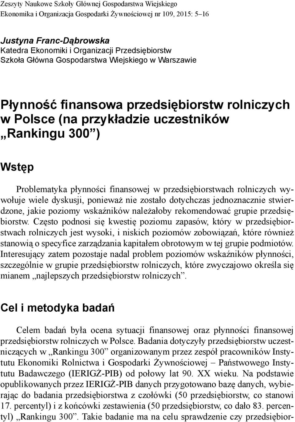 przedsiębiorstwach rolniczych wywołuje wiele dyskusji, ponieważ nie zostało dotychczas jednoznacznie stwierdzone, jakie poziomy wskaźników należałoby rekomendować grupie przedsiębiorstw.