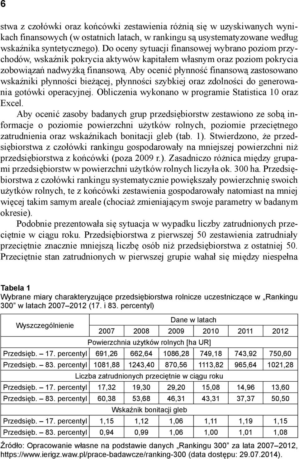 Aby ocenić płynność finansową zastosowano wskaźniki płynności bieżącej, płynności szybkiej oraz zdolności do generowania gotówki operacyjnej. Obliczenia wykonano w programie Statistica 10 oraz Excel.