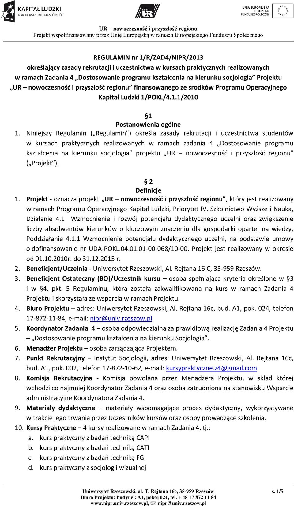 Niniejszy Regulamin ( Regulamin ) określa zasady rekrutacji i uczestnictwa studentów w kursach praktycznych realizowanych w ramach zadania 4 Dostosowanie programu kształcenia na kierunku socjologia