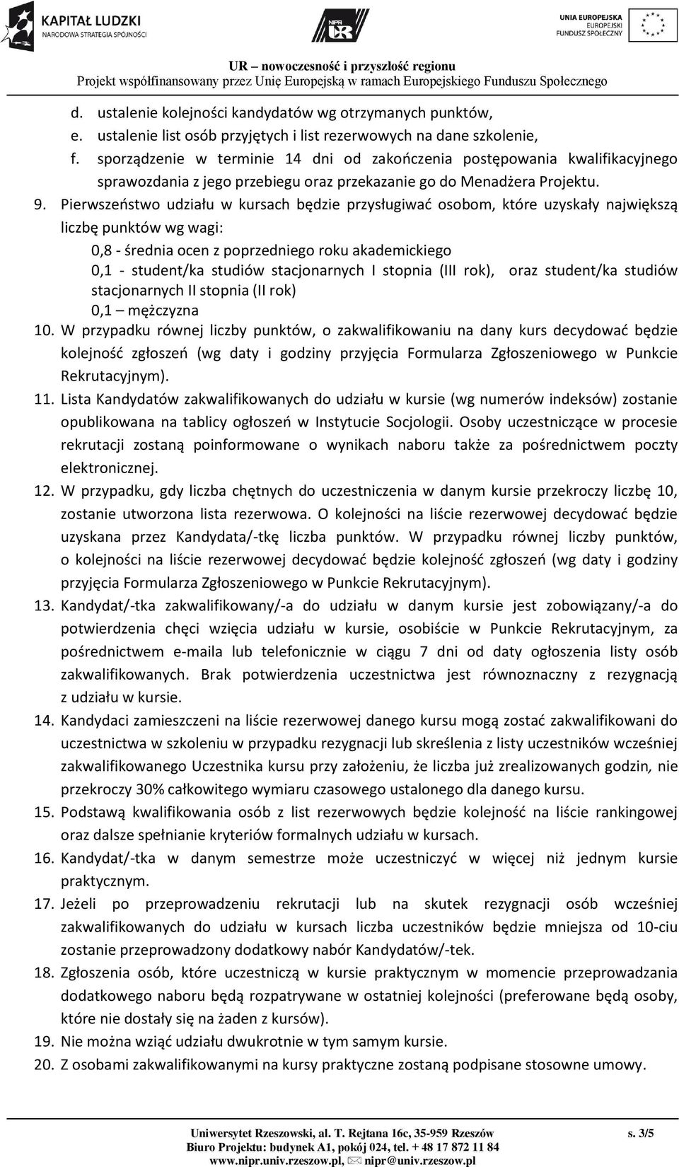 Pierwszeństwo udziału w kursach będzie przysługiwać osobom, które uzyskały największą liczbę punktów wg wagi: 0,8 - średnia ocen z poprzedniego roku akademickiego 0,1 - student/ka studiów