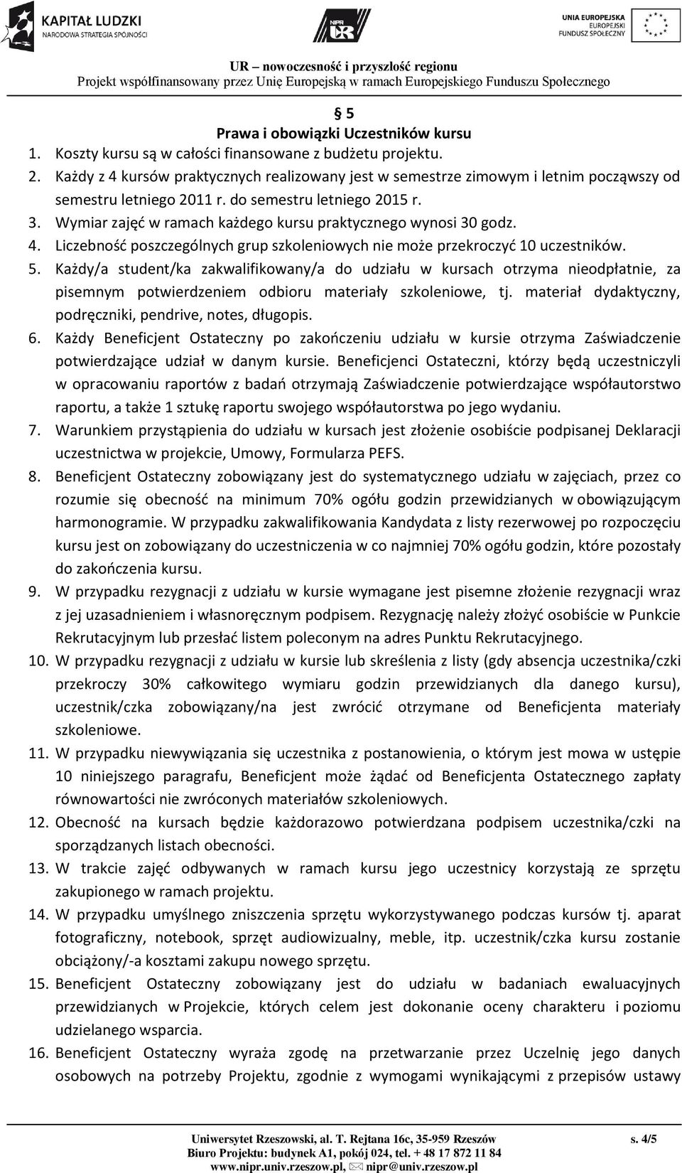 Wymiar zajęć w ramach każdego kursu praktycznego wynosi 30 godz. 4. Liczebność poszczególnych grup szkoleniowych nie może przekroczyć 10 uczestników. 5.