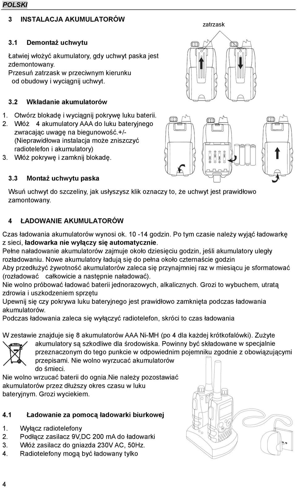 +/- (Nieprawidłowa instalacja może zniszczyć radiotelefon i akumulatory) 3. Włóż pokrywę i zamknij blokadę. 3.3 Montaż uchwytu paska Wsuń uchwyt do szczeliny, jak usłyszysz klik oznaczy to, że uchwyt jest prawidłowo zamontowany.