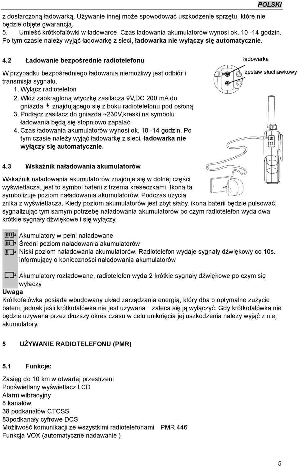 2 Ładowanie bezpośrednie radiotelefonu W przypadku bezpośredniego ładowania niemożliwy jest odbiór i transmisja sygnału. 1. Wyłącz radiotelefon 2.