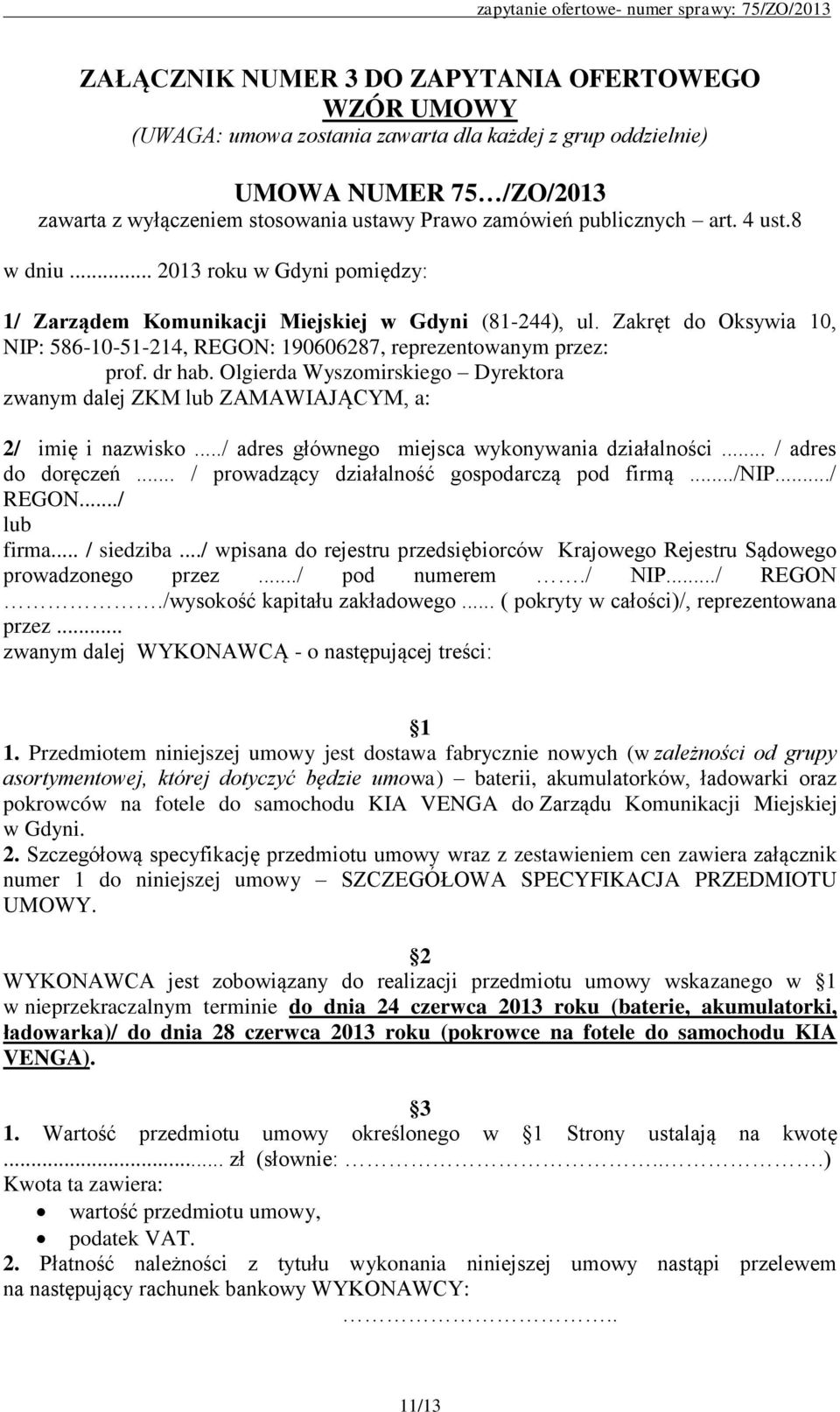 Zakręt do Oksywia 10, NIP: 586-10-51-214, REGON: 190606287, reprezentowanym przez: prof. dr hab. Olgierda Wyszomirskiego Dyrektora zwanym dalej ZKM lub ZAMAWIAJĄCYM, a: 2/ imię i nazwisko.