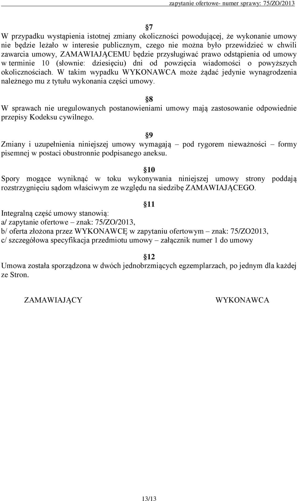 W takim wypadku WYKONAWCA może żądać jedynie wynagrodzenia należnego mu z tytułu wykonania części umowy.