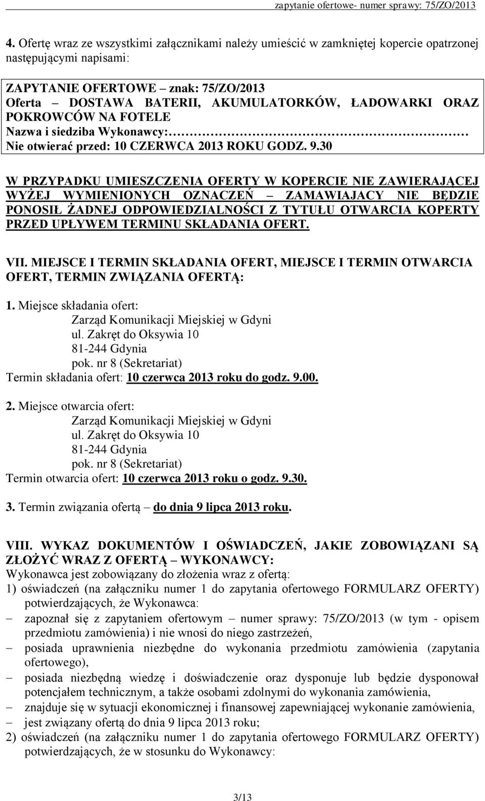 30 W PRZYPADKU UMIESZCZENIA OFERTY W KOPERCIE NIE ZAWIERAJĄCEJ WYŻEJ WYMIENIONYCH OZNACZEŃ ZAMAWIAJACY NIE BĘDZIE PONOSIŁ ŻADNEJ ODPOWIEDZIALNOŚCI Z TYTUŁU OTWARCIA KOPERTY PRZED UPŁYWEM TERMINU