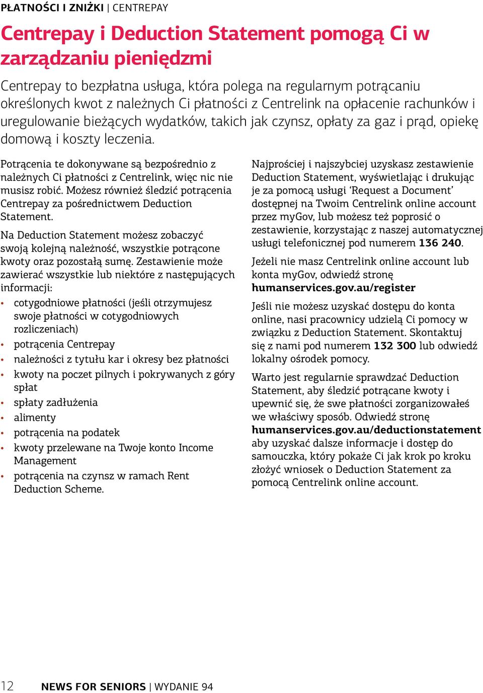 Potrącenia te dokonywane są bezpośrednio z należnych Ci płatności z Centrelink, więc nic nie musisz robić. Możesz również śledzić potrącenia Centrepay za pośrednictwem Deduction Statement.