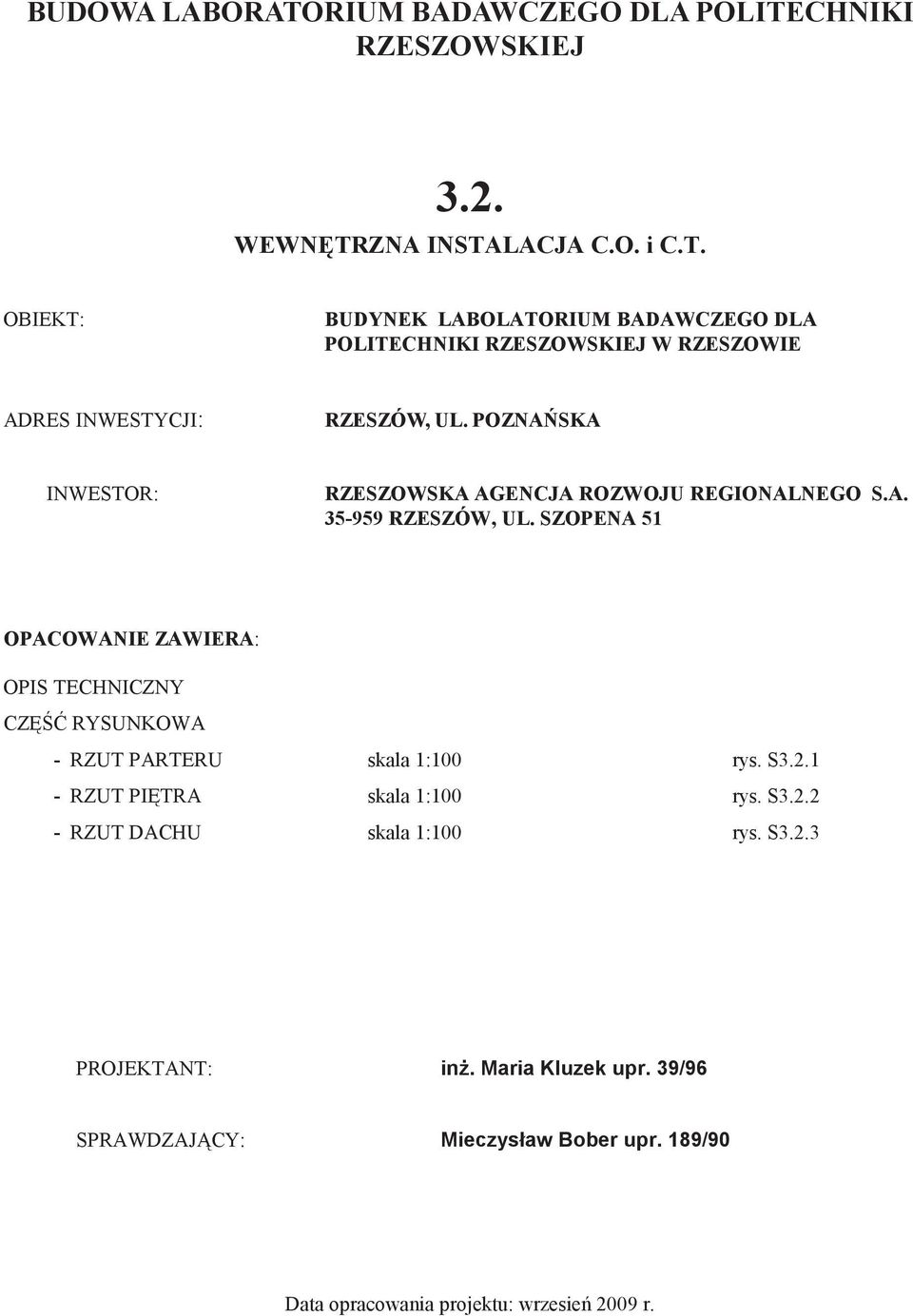 SZOPENA 51 OPACOWANIE ZAWIERA: OPIS TECHNICZNY CZ RYSUNKOWA - RZUT PARTERU skala 1:100 rys. S3.2.1 - RZUT PI TRA skala 1:100 rys. S3.2.2 - RZUT DACHU skala 1:100 rys.