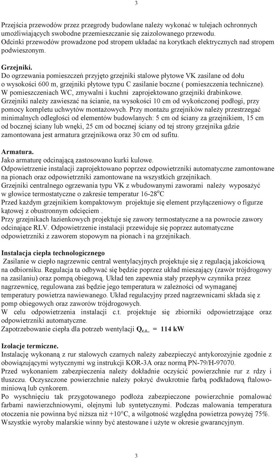 Do ogrzewania pomieszcze przyj to grzejniki stalowe płytowe VK zasilane od dołu o wysoko ci 600 m, grzejniki płytowe typu C zasilanie boczne ( pomieszczenia techniczne).