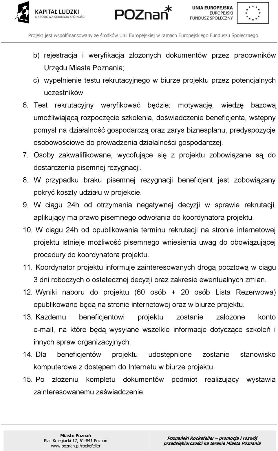 predyspozycje osobowościowe do prowadzenia działalności gospodarczej. 7. Osoby zakwalifikowane, wycofujące się z projektu zobowiązane są do dostarczenia pisemnej rezygnacji. 8.