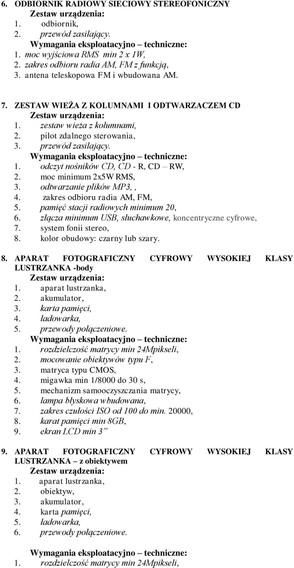 pamięć stacji radiowych minimum 20, 6. złącza minimum USB, słuchawkowe, koncentryczne cyfrowe, 7. system fonii stereo, 8. kolor obudowy: czarny lub szary. 8. APARAT FOTOGRAFICZNY CYFROWY WYSOKIEJ KLASY LUSTRZANKA -body 1.