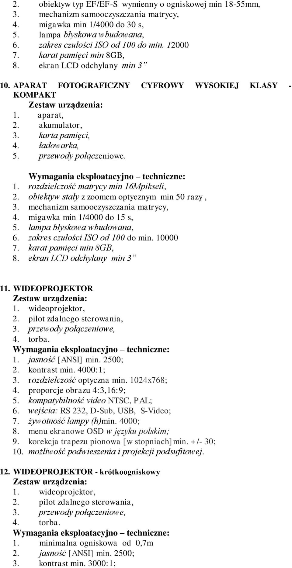 przewody połączeniowe. 1. rozdzielczość matrycy min 16Mpikseli, 2. obiektyw stały z zoomem optycznym min 50 razy, 3. mechanizm samooczyszczania matrycy, 4. migawka min 1/4000 do 15 s, 5.