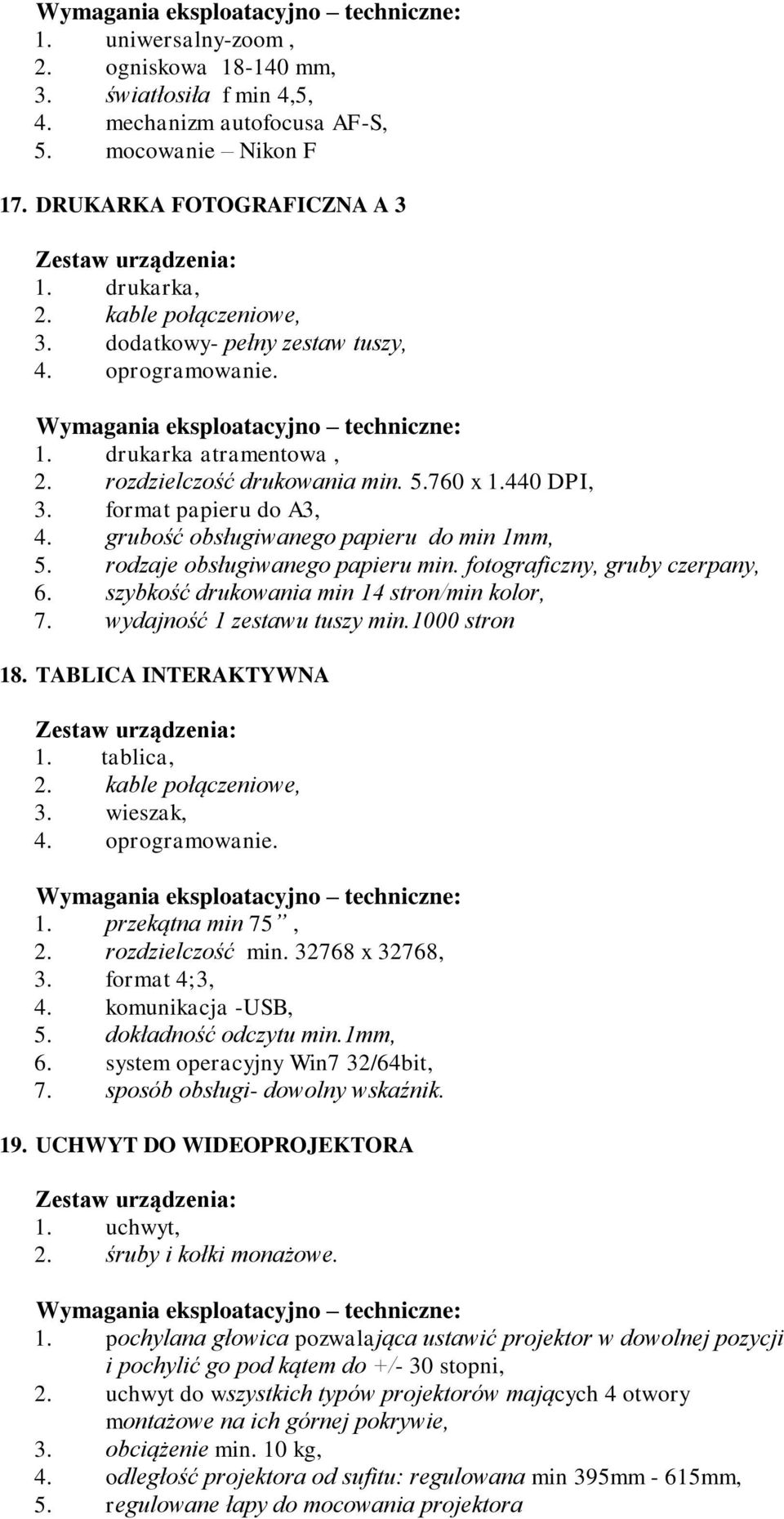 rodzaje obsługiwanego papieru min. fotograficzny, gruby czerpany, 6. szybkość drukowania min 14 stron/min kolor, 7. wydajność 1 zestawu tuszy min.1000 stron 18. TABLICA INTERAKTYWNA 1. tablica, 2.