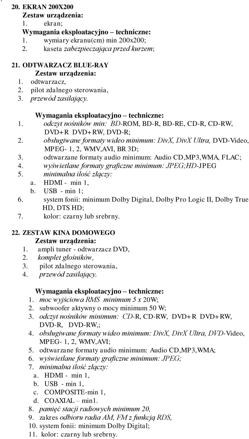 odtwarzane formaty audio minimum: Audio CD,MP3,WMA, FLAC; 4. wyświetlane formaty graficzne minimum: JPEG;HD-JPEG 5. minimalna ilość złączy: a. HDMI - min 1, b. USB - min 1; 6.