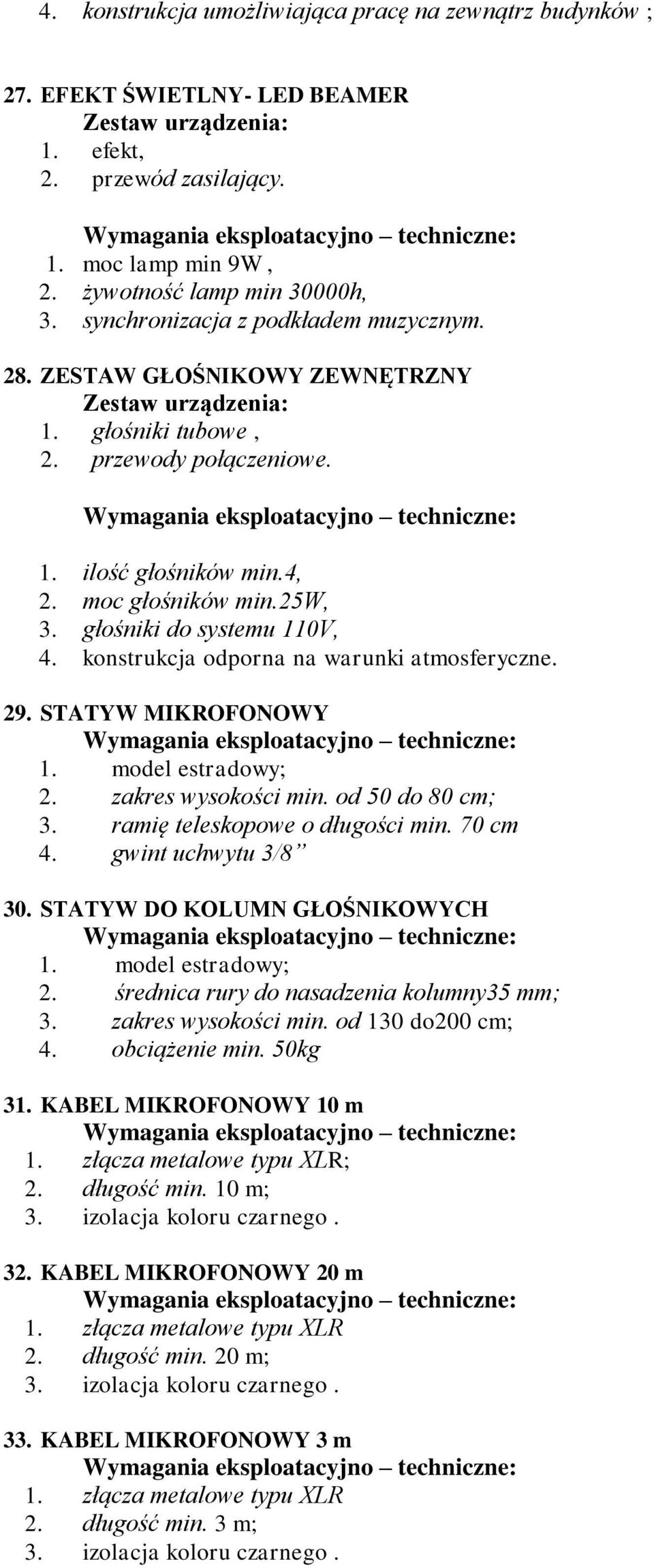 konstrukcja odporna na warunki atmosferyczne. 29. STATYW MIKROFONOWY 1. model estradowy; 2. zakres wysokości min. od 50 do 80 cm; 3. ramię teleskopowe o długości min. 70 cm 4. gwint uchwytu 3/8 30.