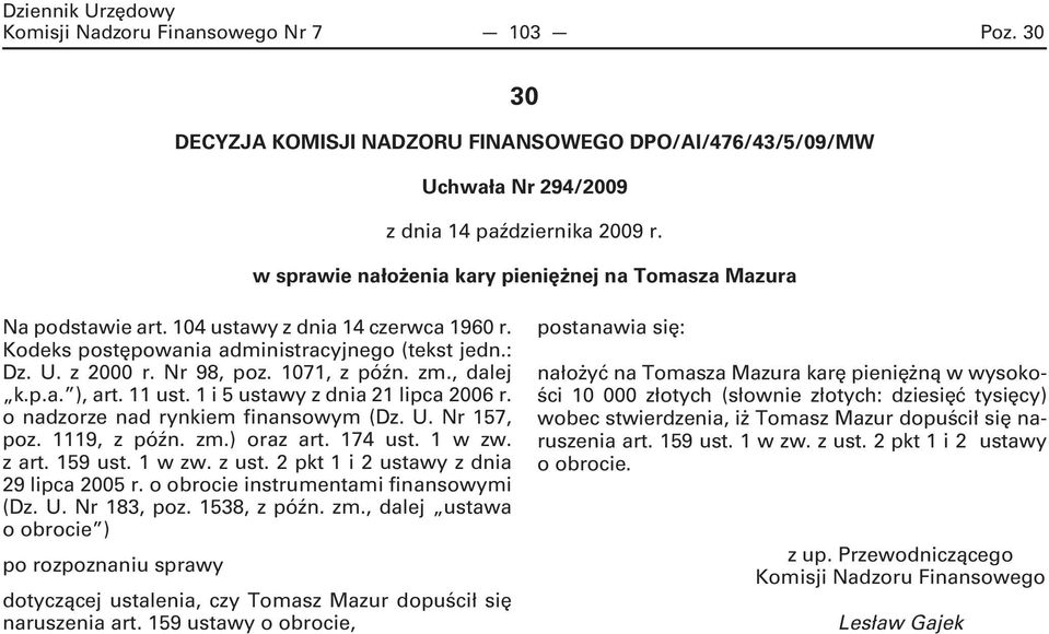 1071, z późn. zm., dalej k.p.a. ), art. 11 ust. 1 i 5 ustawy z dnia 21 lipca 2006 r. o nadzorze nad rynkiem finansowym (Dz. U. Nr 157, poz. 1119, z późn. zm.) oraz art. 174 ust. 1 w zw. z art.