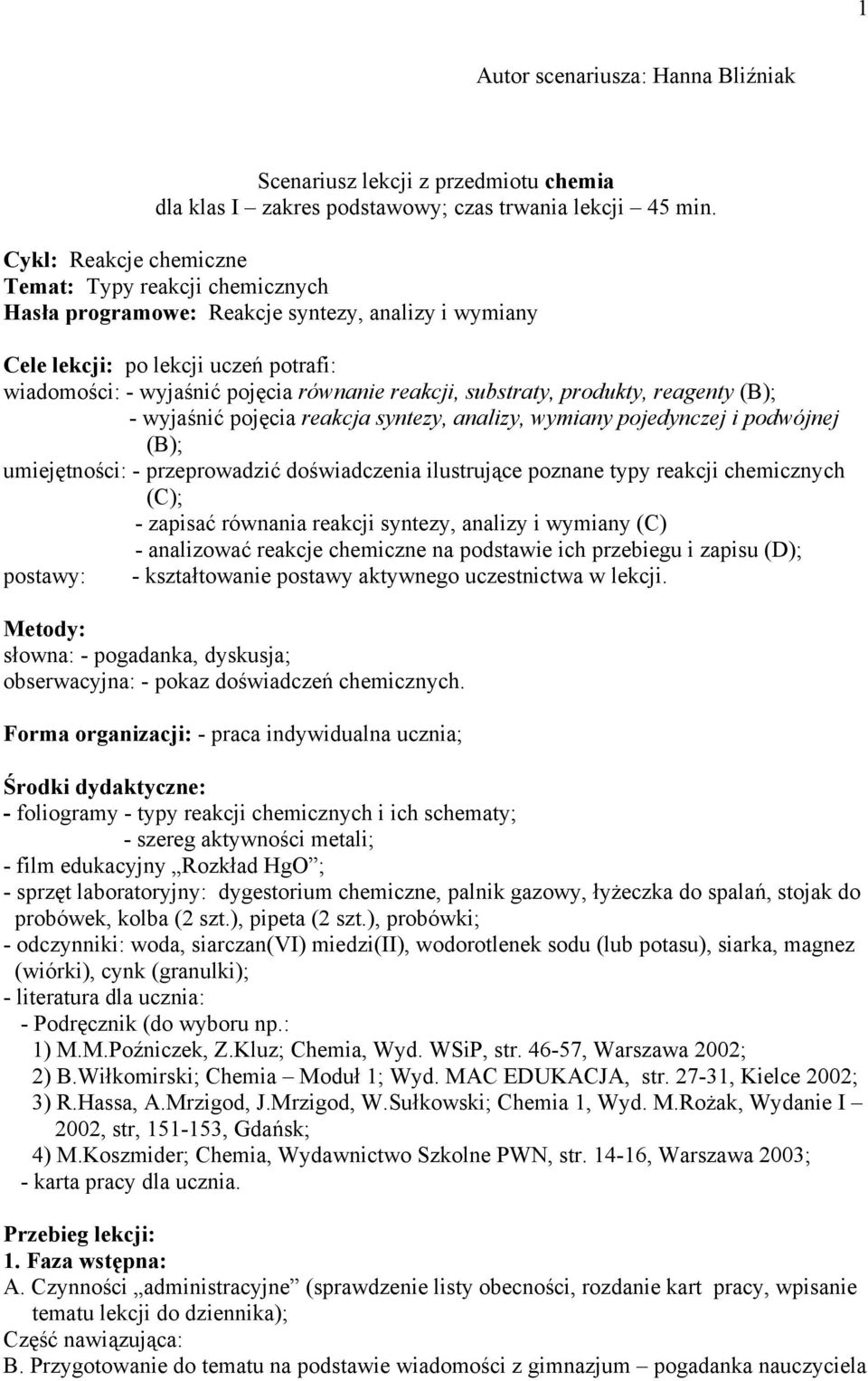 substraty, produkty, reagenty (B); - wyjaśnić pojęcia reakcja syntezy, analizy, wymiany pojedynczej i podwójnej (B); umiejętności: - przeprowadzić doświadczenia ilustrujące poznane typy reakcji