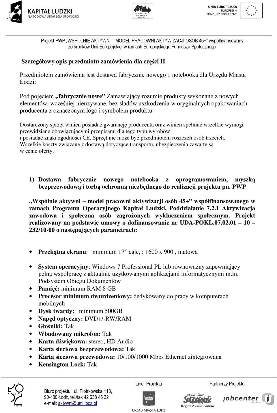 Dostarczony sprzęt winien posiadać gwarancję producenta oraz winien spełniać wszelkie wymogi przewidziane obowiązującymi przepisami dla tego typu wyrobów i posiadać znaki zgodności CE.