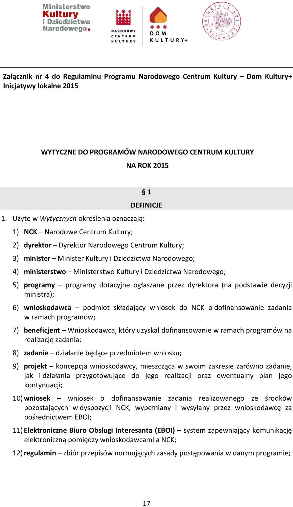 ministerstwo Ministerstwo Kultury i Dziedzictwa Narodowego; 5) programy programy dotacyjne ogłaszane przez dyrektora (na podstawie decyzji ministra); 6) wnioskodawca podmiot składający wniosek do NCK