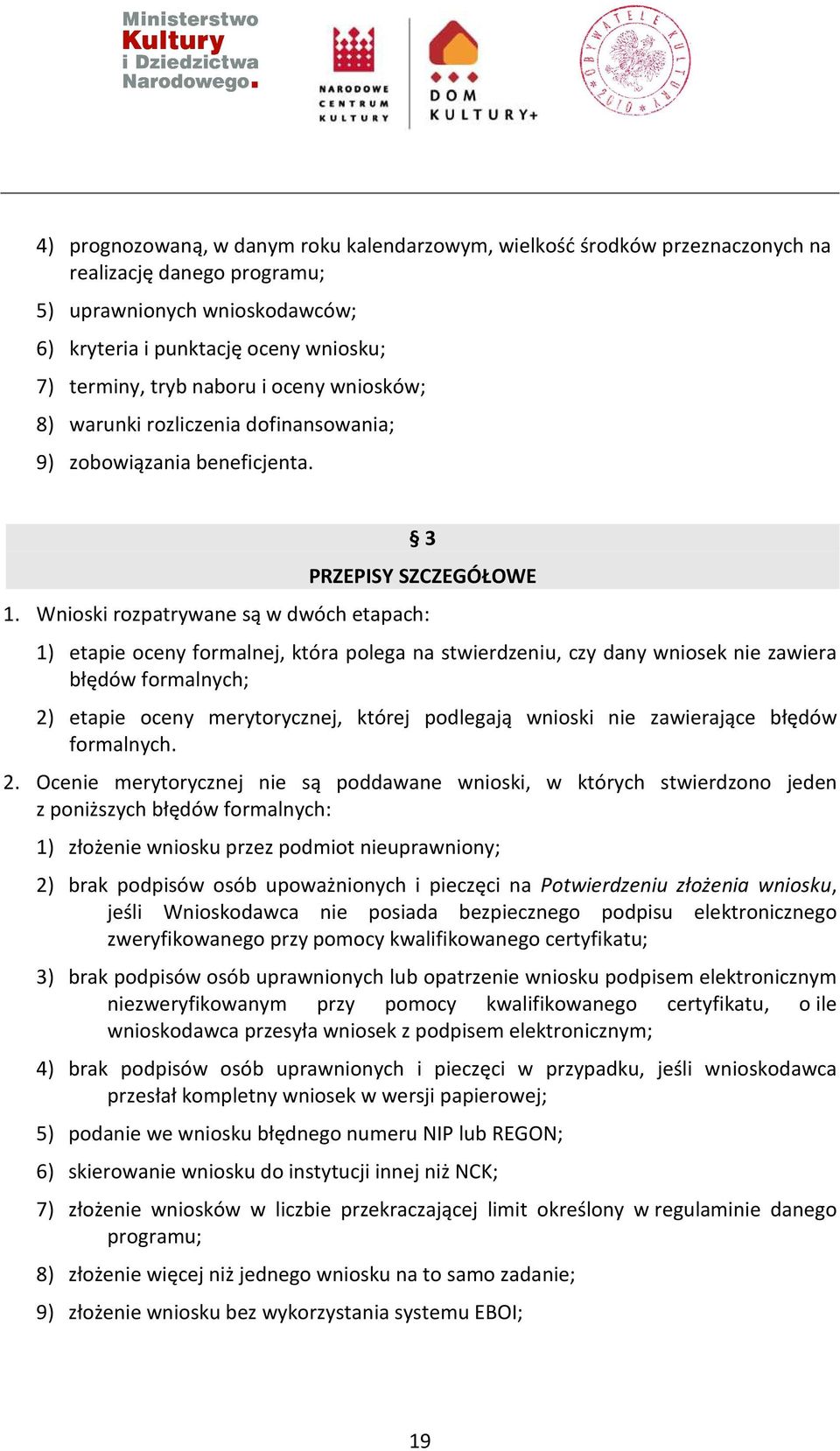 Wnioski rozpatrywane są w dwóch etapach: 1) etapie oceny formalnej, która polega na stwierdzeniu, czy dany wniosek nie zawiera błędów formalnych; 2) etapie oceny merytorycznej, której podlegają