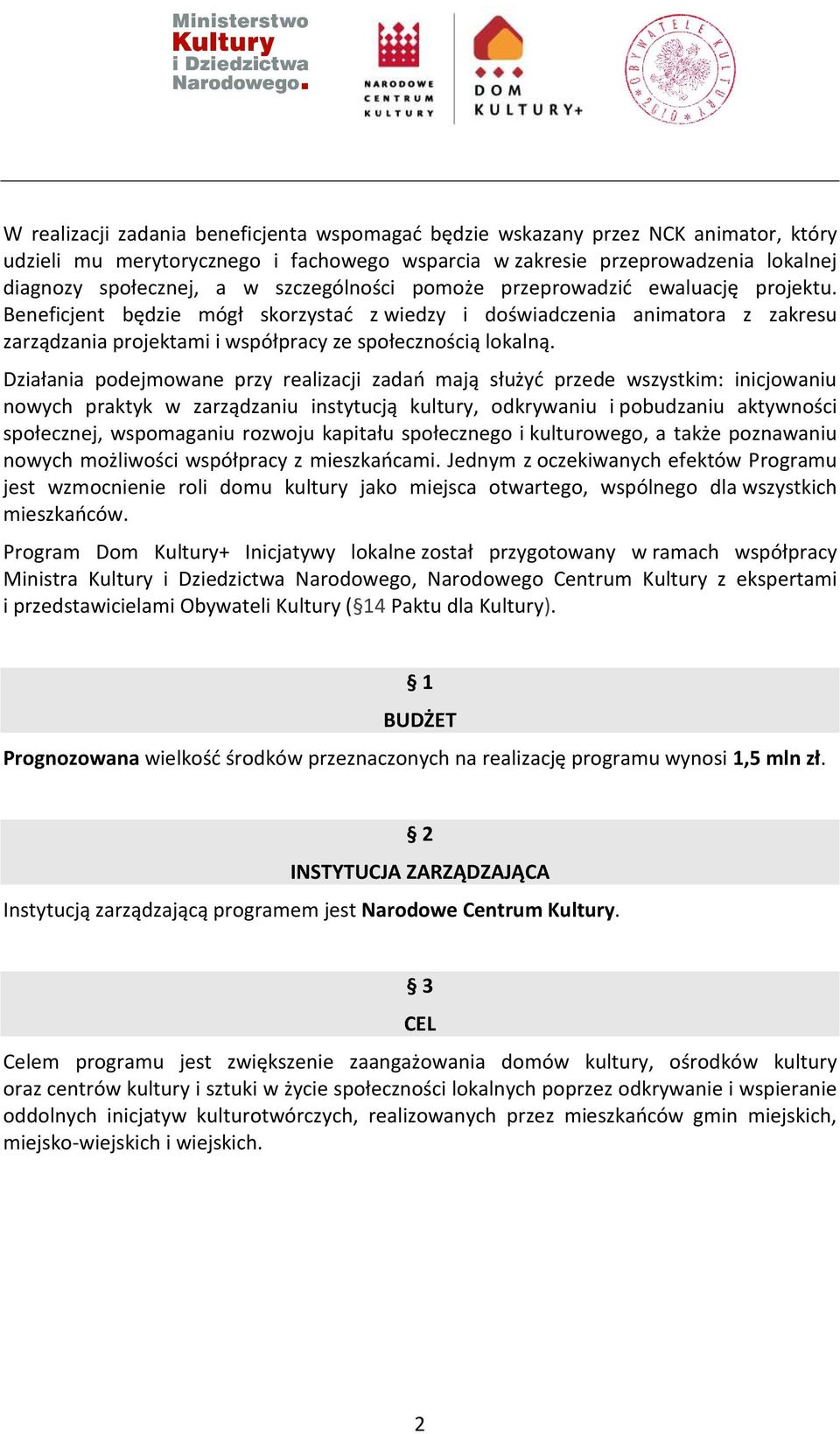 Działania podejmowane przy realizacji zadań mają służyć przede wszystkim: inicjowaniu nowych praktyk w zarządzaniu instytucją kultury, odkrywaniu i pobudzaniu aktywności społecznej, wspomaganiu