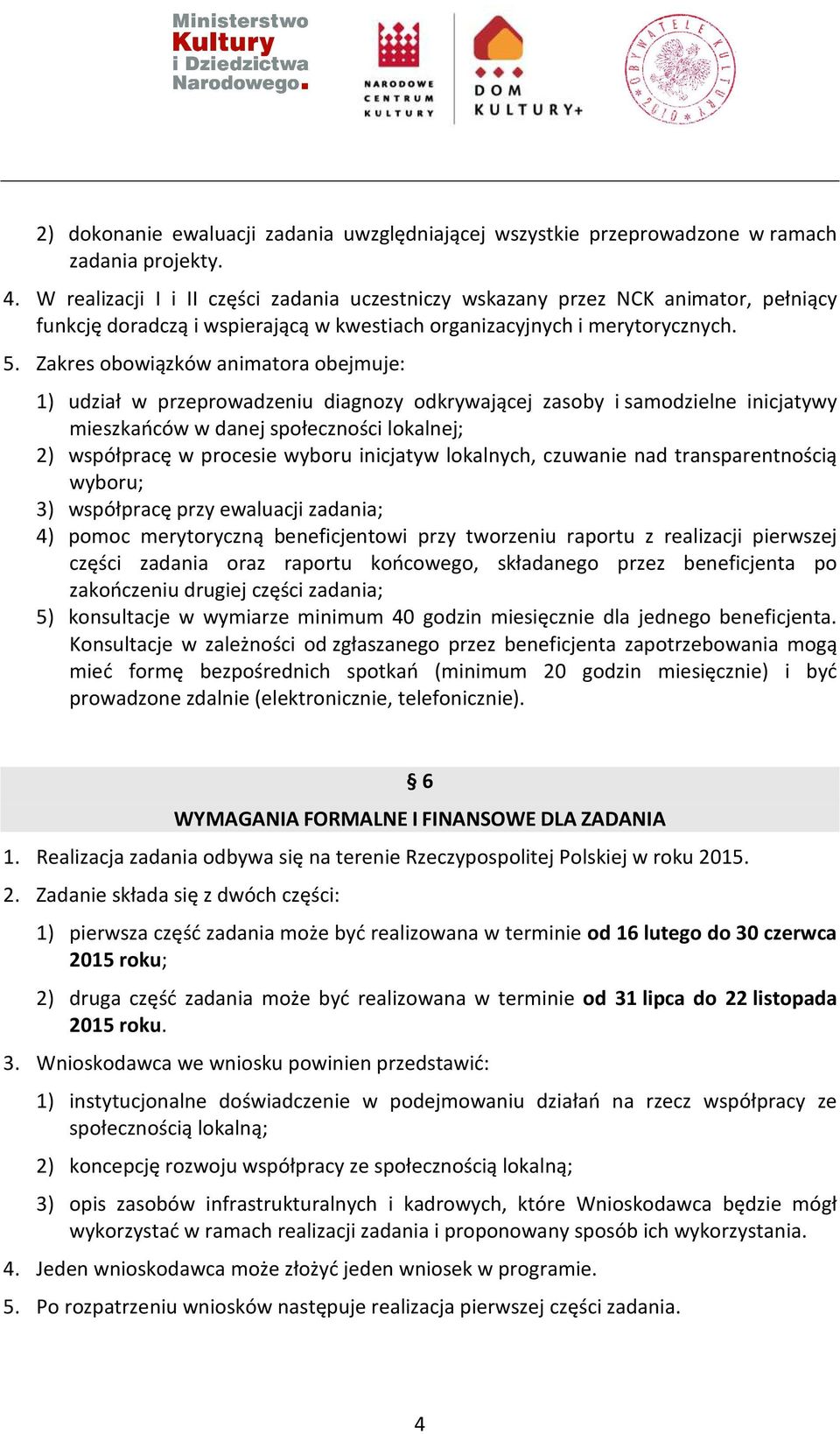 Zakres obowiązków animatora obejmuje: 1) udział w przeprowadzeniu diagnozy odkrywającej zasoby i samodzielne inicjatywy mieszkańców w danej społeczności lokalnej; 2) współpracę w procesie wyboru